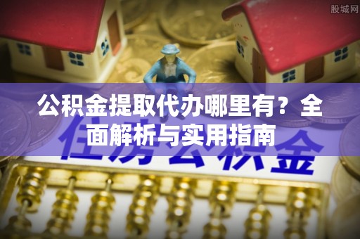 额济纳旗公积金提取代办哪里有？全面解析与实用指南