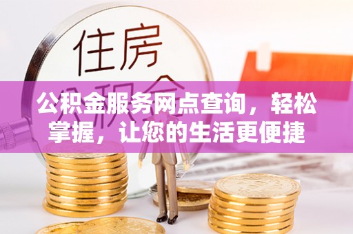 共和公积金服务网点查询，轻松掌握，让您的生活更便捷