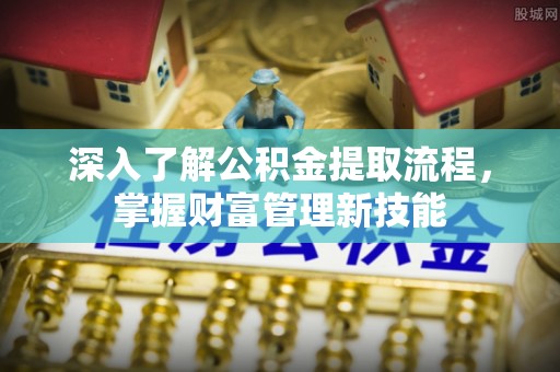 阳西深入了解公积金提取流程，掌握财富管理新技能