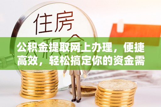 克孜勒苏公积金提取网上办理，便捷高效，轻松搞定你的资金需求