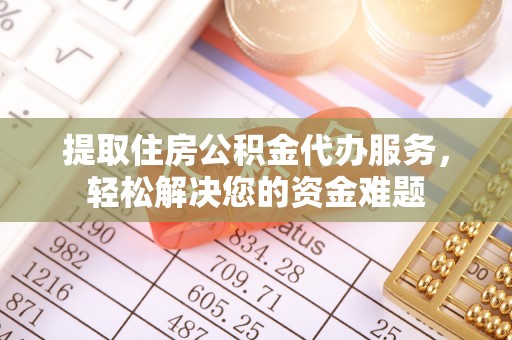 克孜勒苏提取住房公积金代办服务，轻松解决您的资金难题