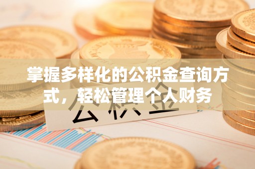 新建掌握多样化的公积金查询方式，轻松管理个人财务