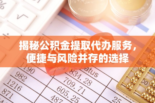 嘉祥揭秘公积金提取代办服务，便捷与风险并存的选择