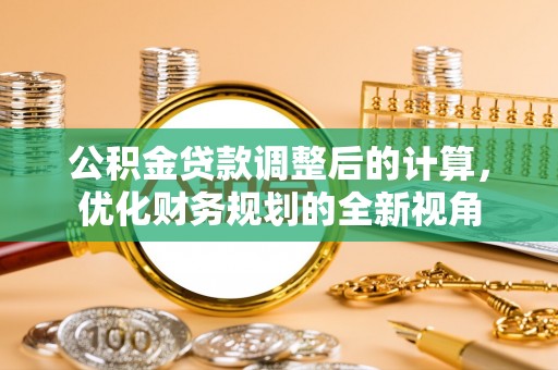 仁布公积金贷款调整后的计算，优化财务规划的全新视角