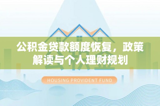 赞皇公积金贷款额度恢复，政策解读与个人理财规划