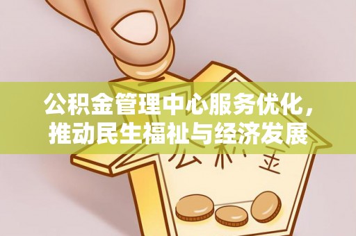 石首公积金管理中心服务优化，推动民生福祉与经济发展