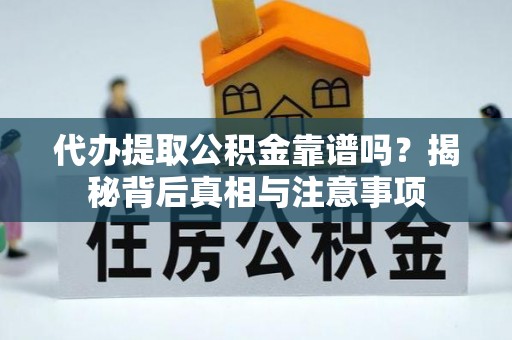 秦都代办提取公积金靠谱吗？揭秘背后真相与注意事项