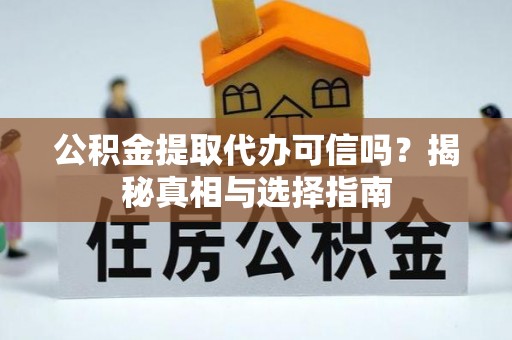 寒亭公积金提取代办可信吗？揭秘真相与选择指南