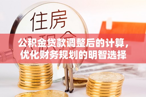 富里公积金贷款调整后的计算，优化财务规划的明智选择