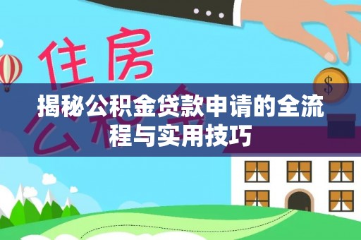 色达揭秘公积金贷款申请的全流程与实用技巧