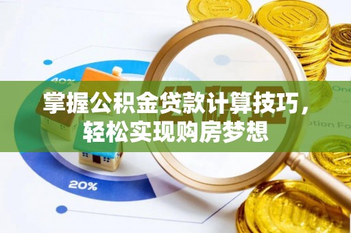 阜南掌握公积金贷款计算技巧，轻松实现购房梦想