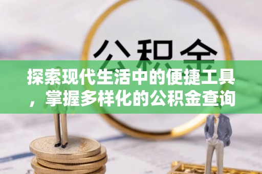 东安探索现代生活中的便捷工具，掌握多样化的公积金查询方式