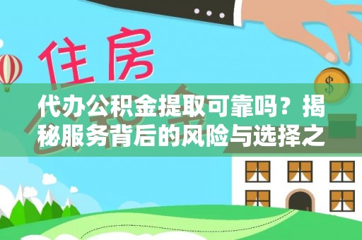 色达代办公积金提取可靠吗？揭秘服务背后的风险与选择之道