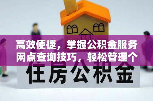 宜都高效便捷，掌握公积金服务网点查询技巧，轻松管理个人财务