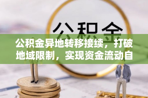 东安公积金异地转移接续，打破地域限制，实现资金流动自由