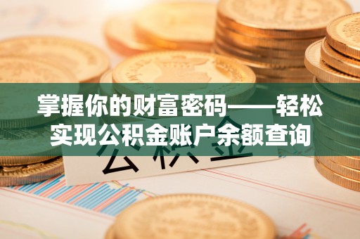 正安掌握你的财富密码——轻松实现公积金账户余额查询
