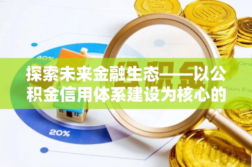 正安探索未来金融生态——以公积金信用体系建设为核心的创新与发展