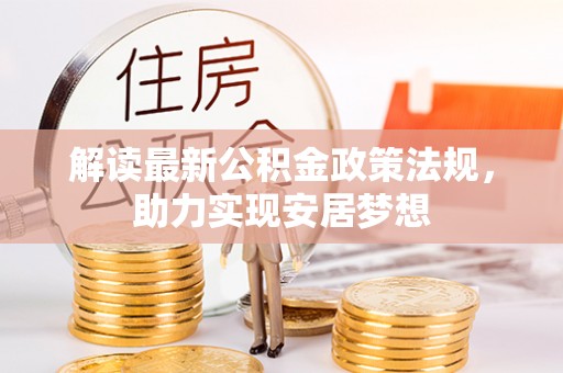 正安解读最新公积金政策法规，助力实现安居梦想