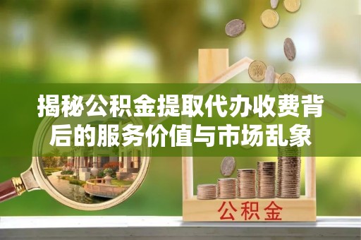 元宝揭秘公积金提取代办收费背后的服务价值与市场乱象
